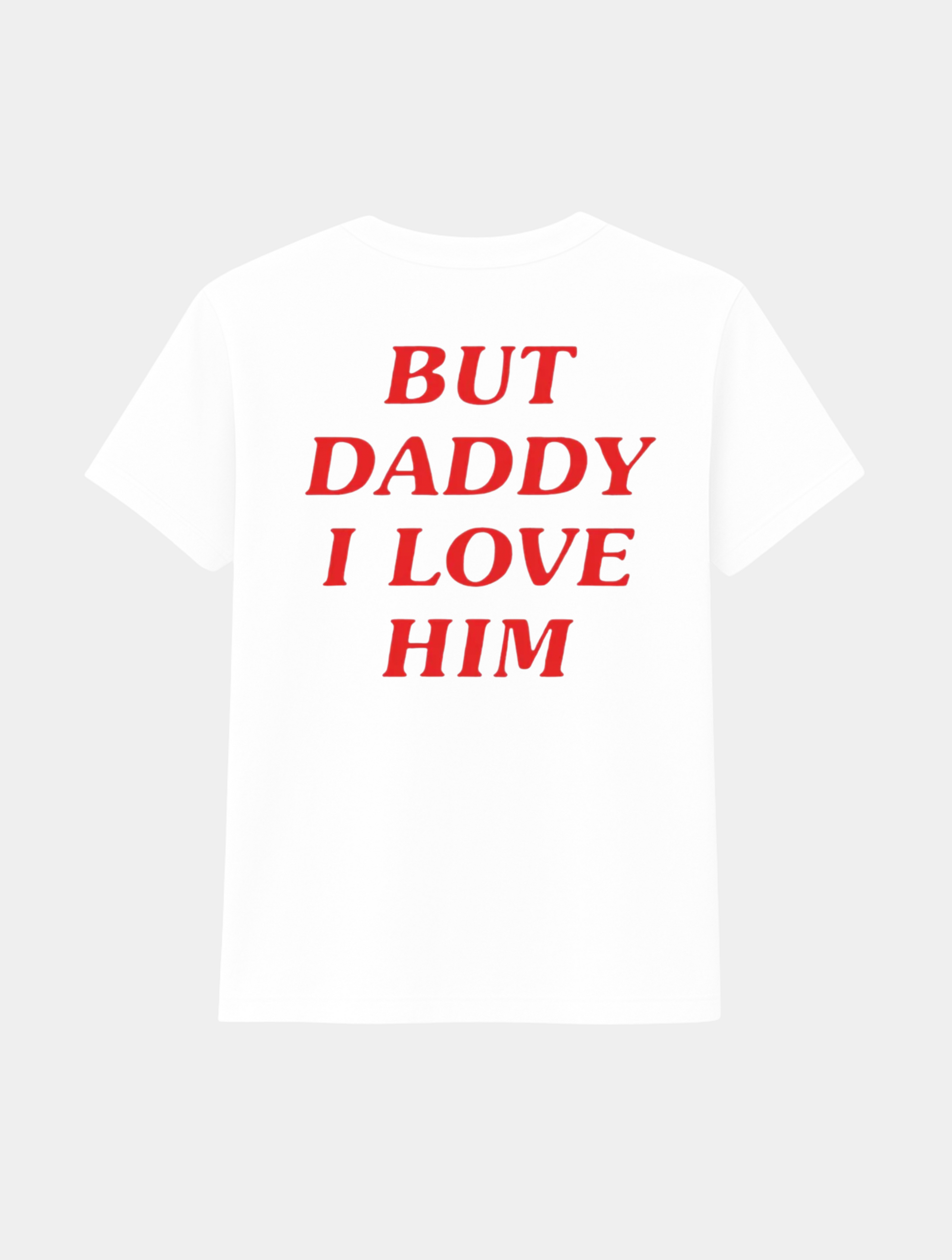 BUT DADDY I LOVE HIM TEE