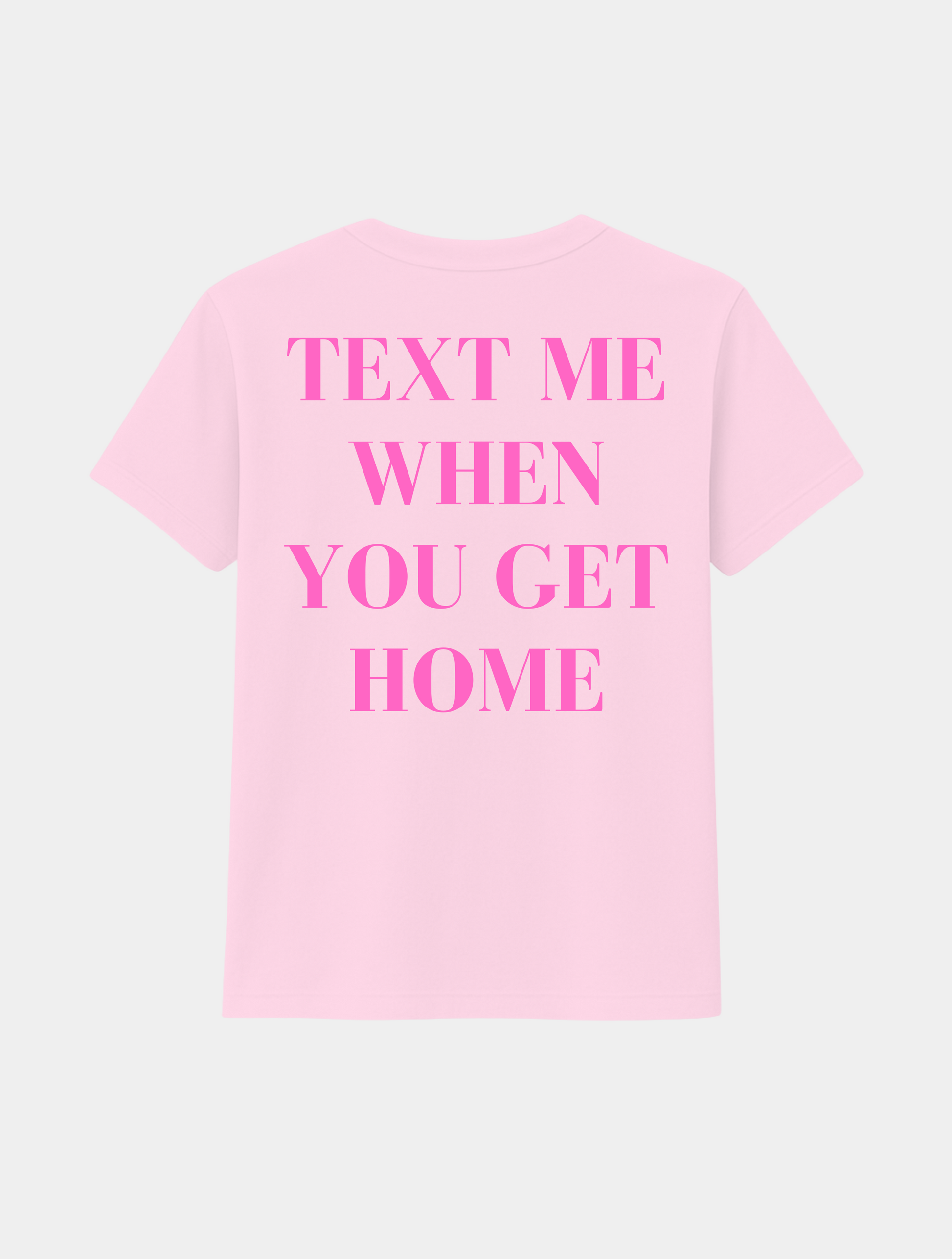 TEXT ME WHEN YOU GET HOME TEE