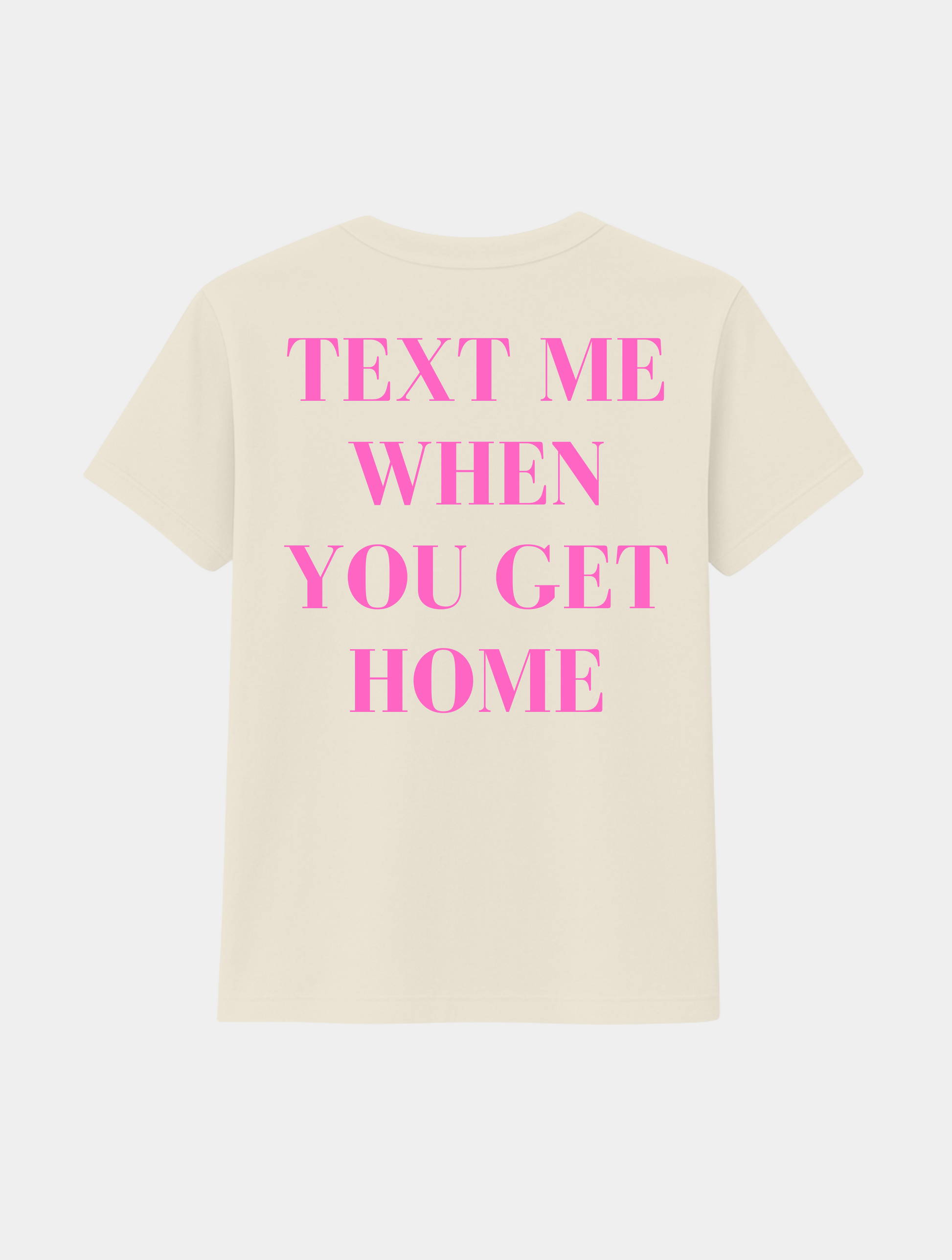 TEXT ME WHEN YOU GET HOME TEE