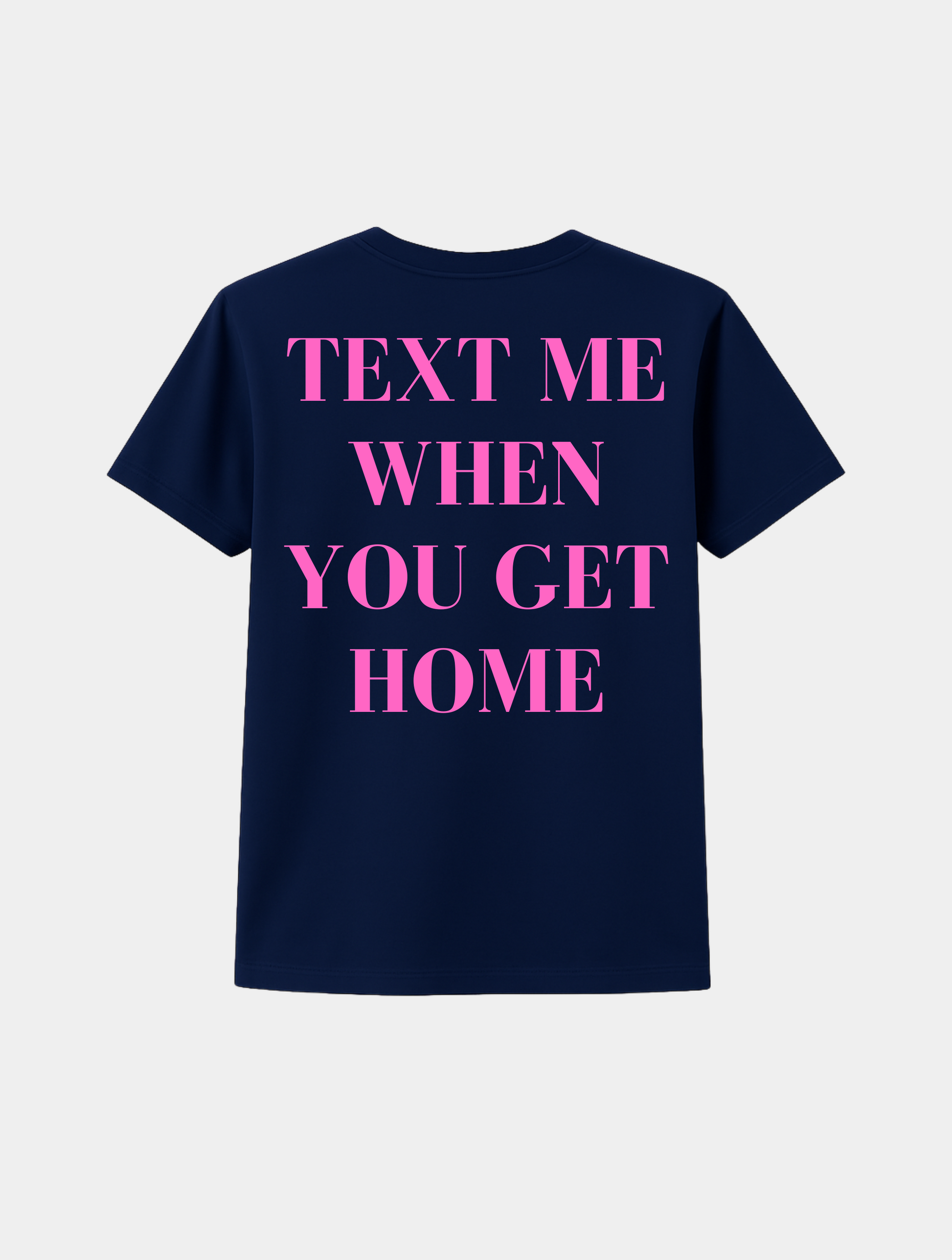TEXT ME WHEN YOU GET HOME TEE