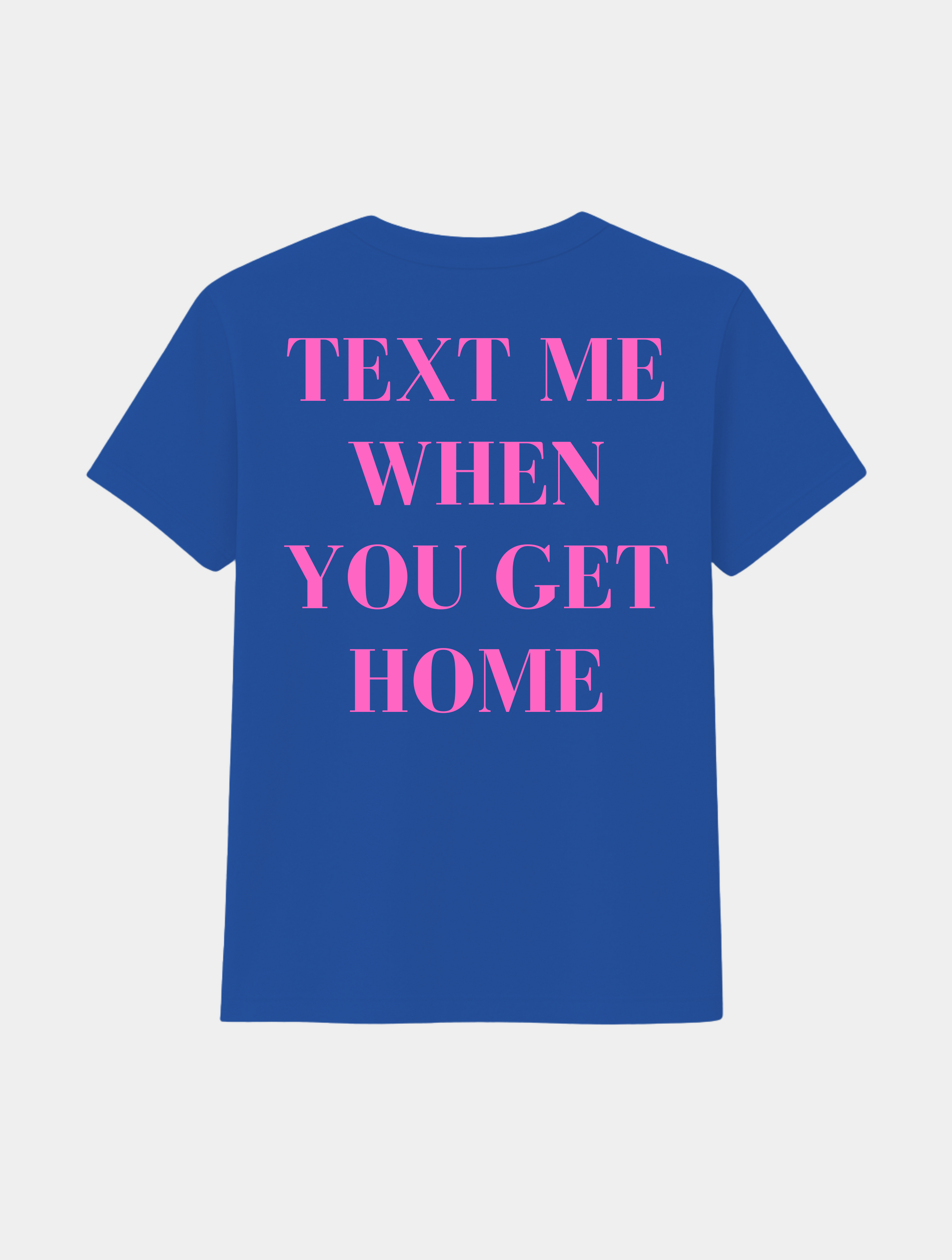 TEXT ME WHEN YOU GET HOME TEE