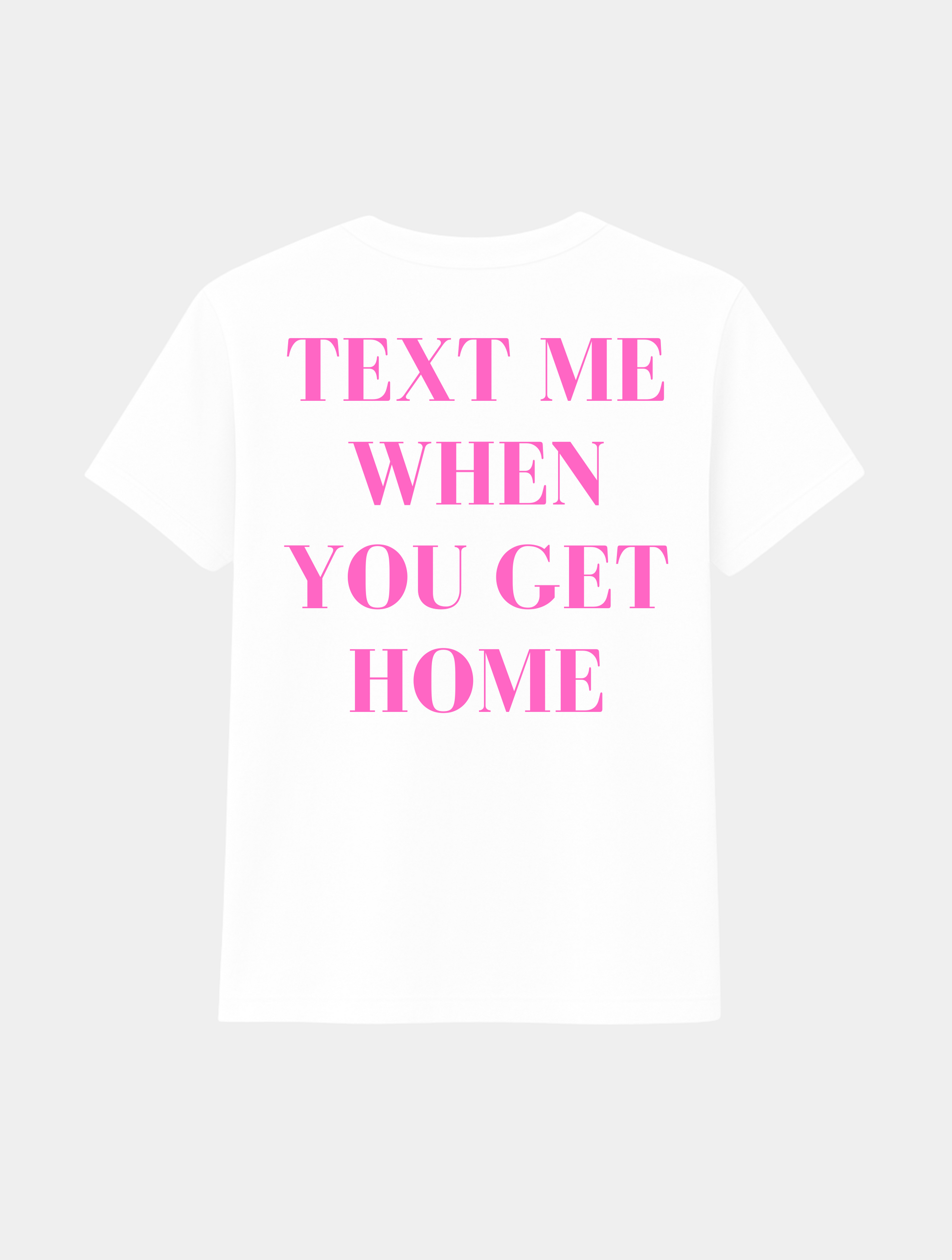 TEXT ME WHEN YOU GET HOME TEE