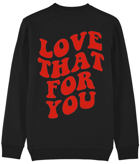 LOVE THAT FOR YOU SWEATSHIRT