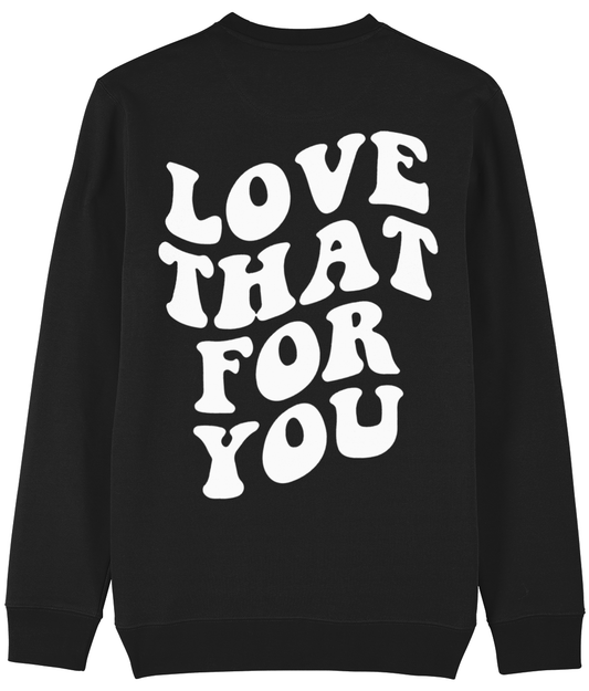 LOVE THAT FOR YOU SWEATSHIRT